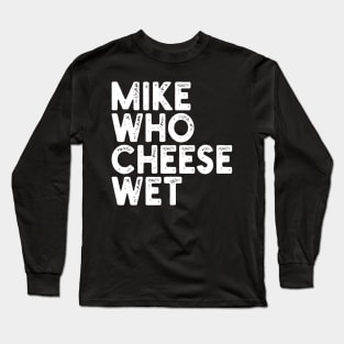 Mike Who Cheese Wet Long Sleeve T-Shirt